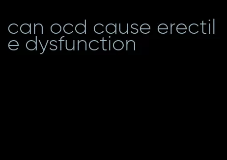 can ocd cause erectile dysfunction