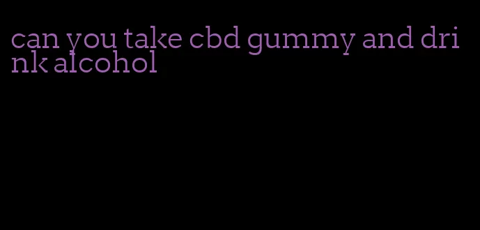 can you take cbd gummy and drink alcohol