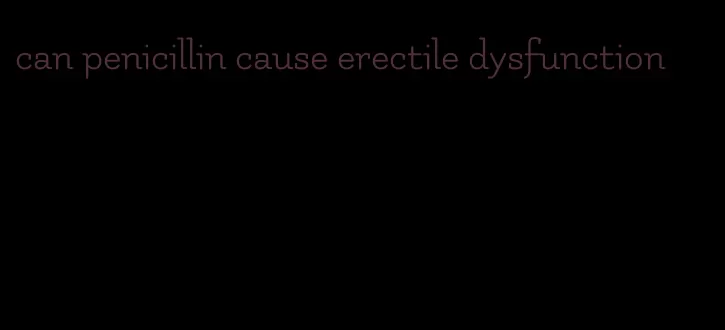 can penicillin cause erectile dysfunction