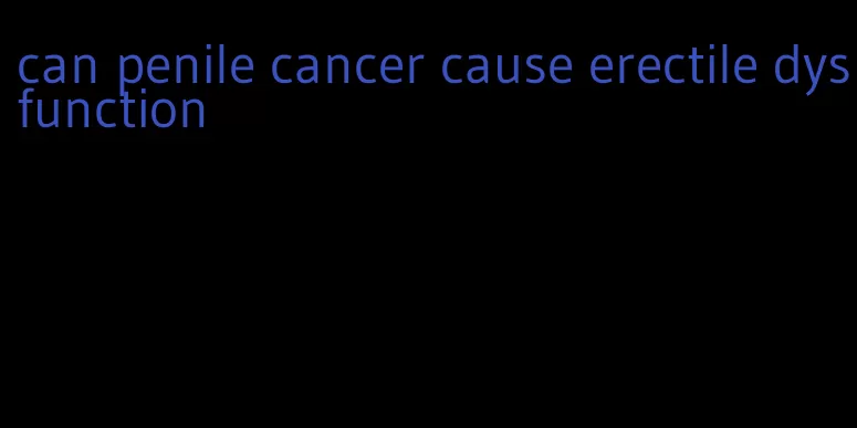 can penile cancer cause erectile dysfunction