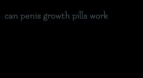 can penis growth pills work