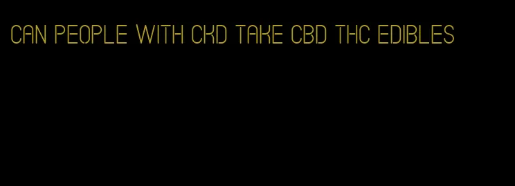 can people with ckd take cbd thc edibles