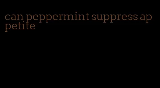 can peppermint suppress appetite