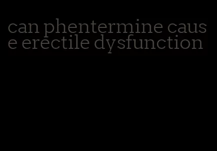 can phentermine cause erectile dysfunction