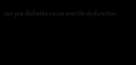 can pre diabetes cause erectile dysfunction