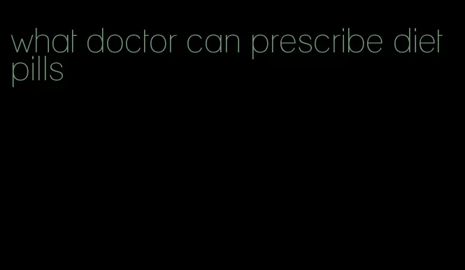 what doctor can prescribe diet pills