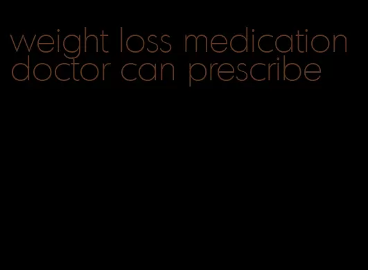 weight loss medication doctor can prescribe