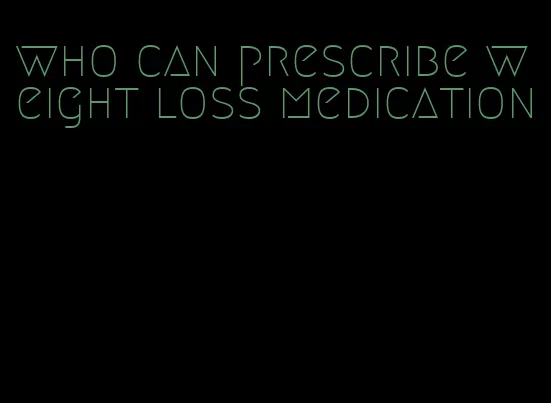 who can prescribe weight loss medication