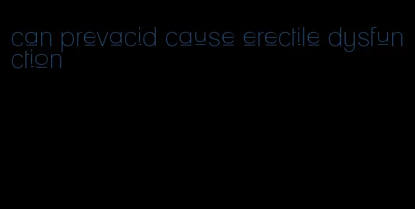 can prevacid cause erectile dysfunction