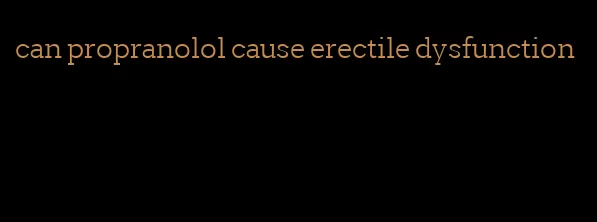 can propranolol cause erectile dysfunction