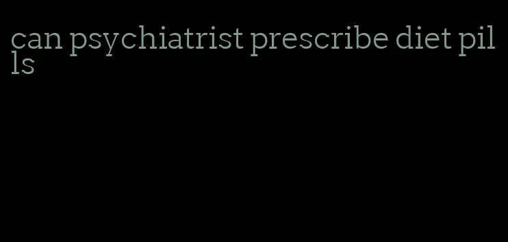 can psychiatrist prescribe diet pills