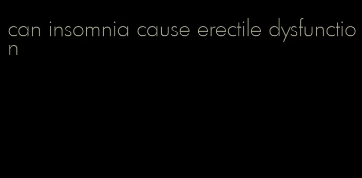 can insomnia cause erectile dysfunction