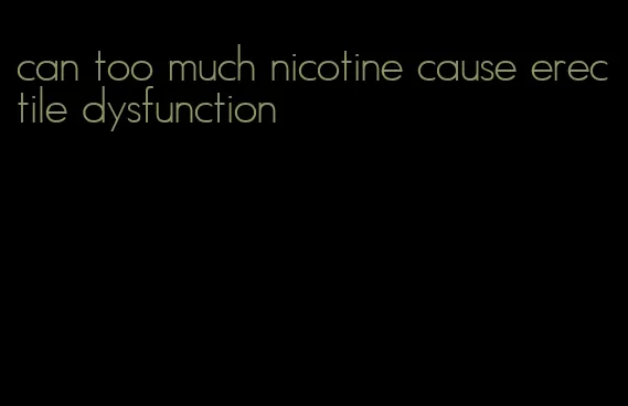 can too much nicotine cause erectile dysfunction