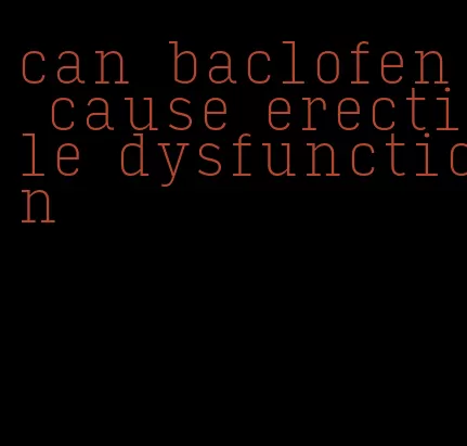 can baclofen cause erectile dysfunction