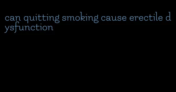 can quitting smoking cause erectile dysfunction