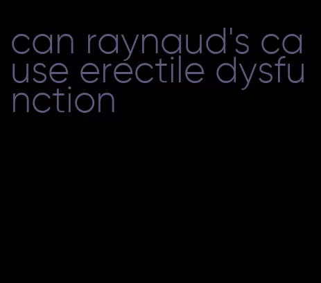 can raynaud's cause erectile dysfunction