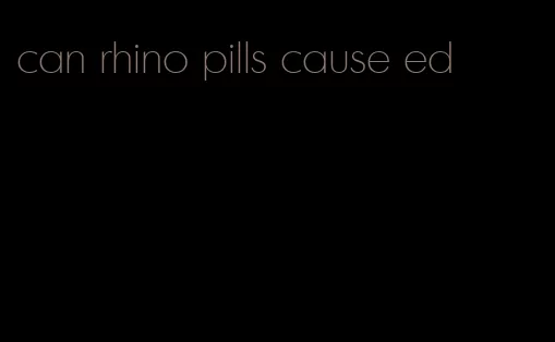 can rhino pills cause ed