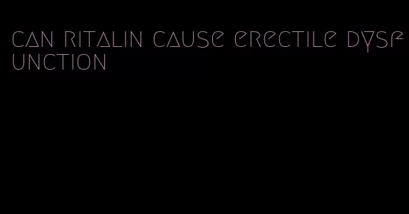 can ritalin cause erectile dysfunction