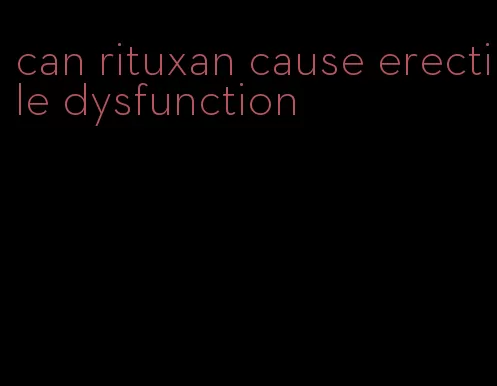 can rituxan cause erectile dysfunction