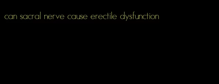 can sacral nerve cause erectile dysfunction