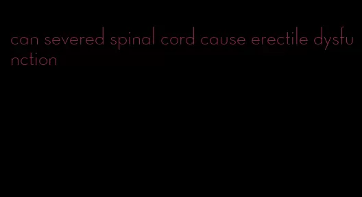 can severed spinal cord cause erectile dysfunction