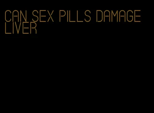 can sex pills damage liver