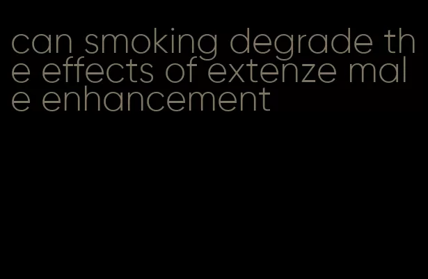 can smoking degrade the effects of extenze male enhancement