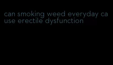 can smoking weed everyday cause erectile dysfunction