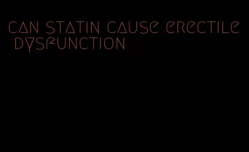 can statin cause erectile dysfunction