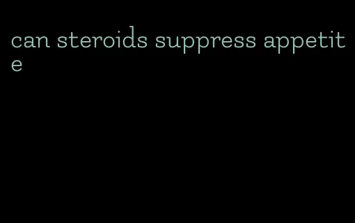 can steroids suppress appetite