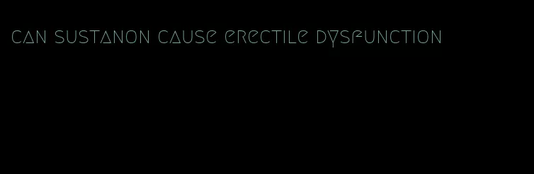 can sustanon cause erectile dysfunction