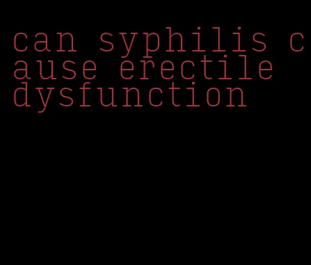 can syphilis cause erectile dysfunction