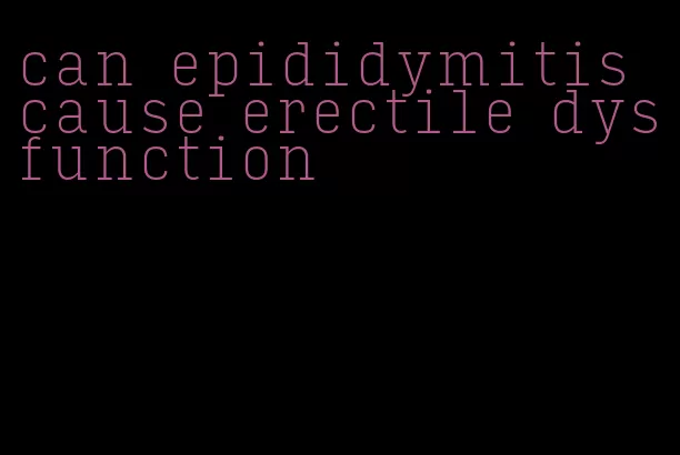 can epididymitis cause erectile dysfunction