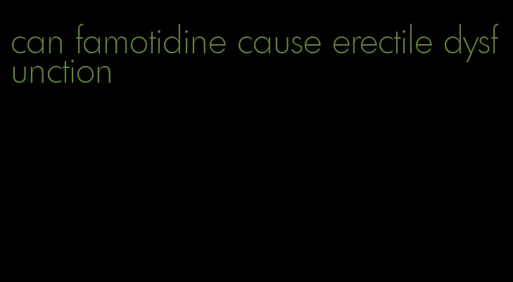 can famotidine cause erectile dysfunction