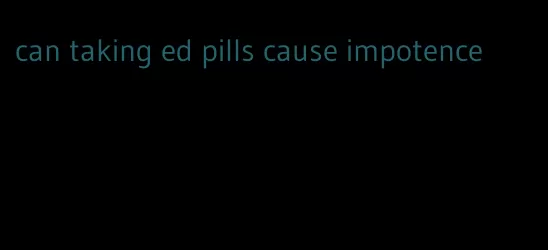 can taking ed pills cause impotence