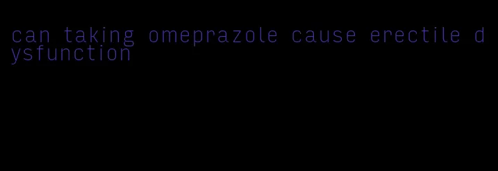 can taking omeprazole cause erectile dysfunction