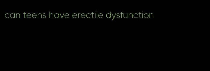 can teens have erectile dysfunction