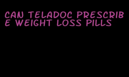 can teladoc prescribe weight loss pills