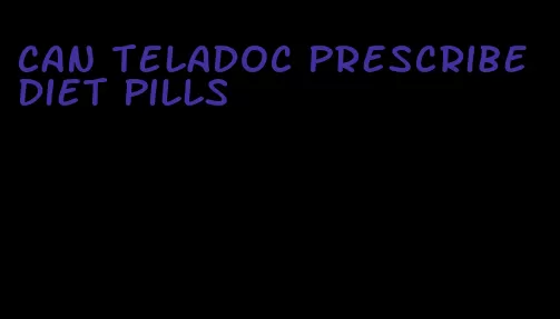 can teladoc prescribe diet pills