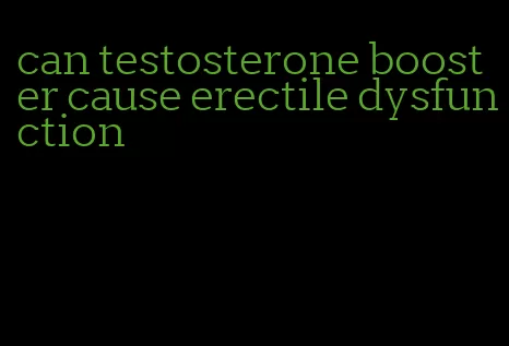 can testosterone booster cause erectile dysfunction