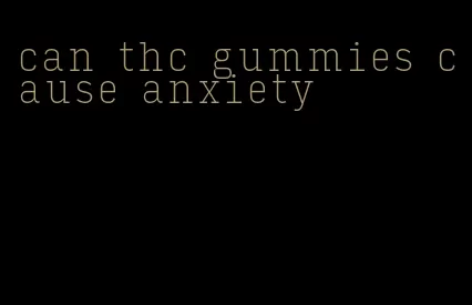 can thc gummies cause anxiety