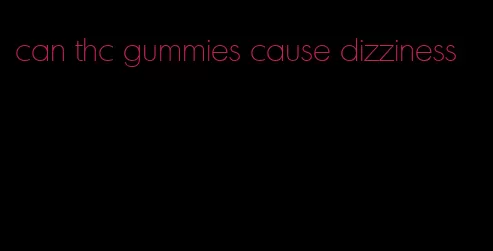 can thc gummies cause dizziness