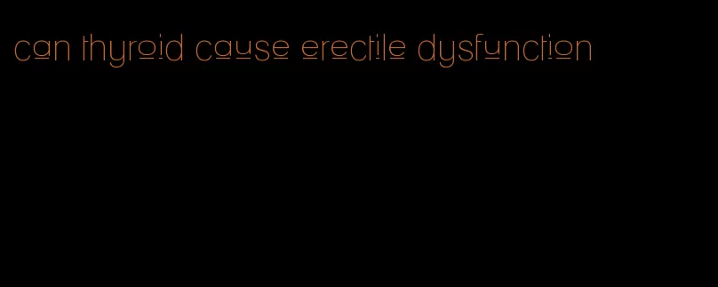 can thyroid cause erectile dysfunction