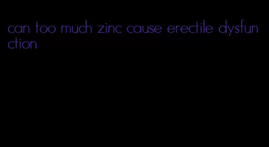 can too much zinc cause erectile dysfunction