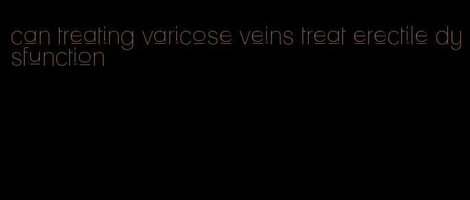 can treating varicose veins treat erectile dysfunction