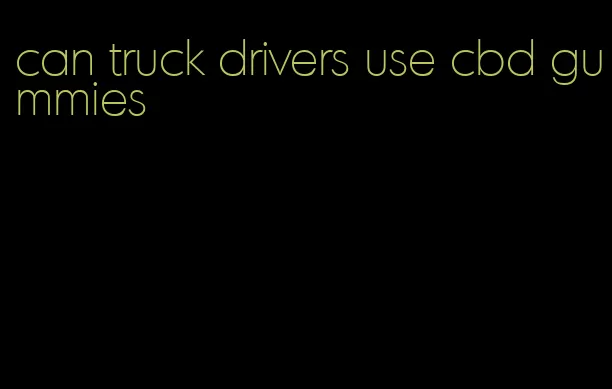 can truck drivers use cbd gummies