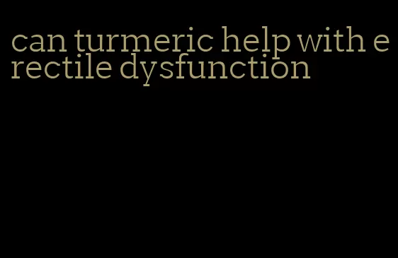 can turmeric help with erectile dysfunction