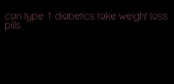 can type 1 diabetics take weight loss pills