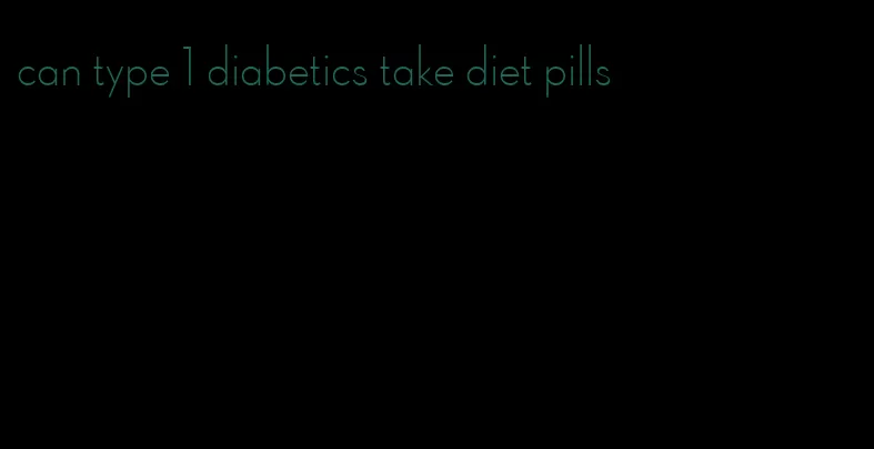 can type 1 diabetics take diet pills