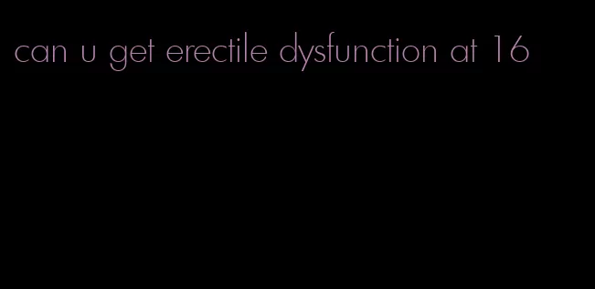 can u get erectile dysfunction at 16